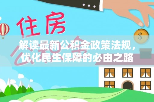 花莲解读最新公积金政策法规，优化民生保障的必由之路