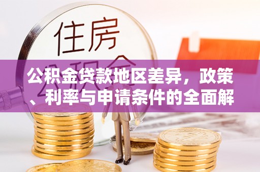 花莲公积金贷款地区差异，政策、利率与申请条件的全面解析