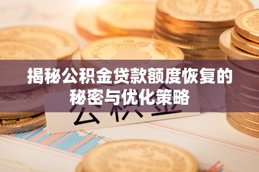 花莲揭秘公积金贷款额度恢复的秘密与优化策略