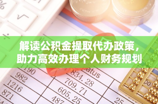 花莲解读公积金提取代办政策，助力高效办理个人财务规划