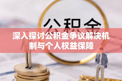 花莲深入探讨公积金争议解决机制与个人权益保障