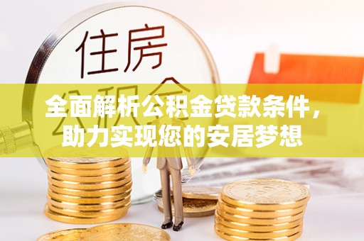 花莲全面解析公积金贷款条件，助力实现您的安居梦想