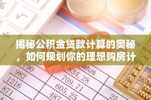 花莲揭秘公积金贷款计算的奥秘，如何规划你的理想购房计划