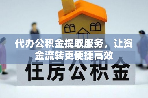 花莲代办公积金提取服务，让资金流转更便捷高效