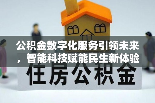 花莲公积金数字化服务引领未来，智能科技赋能民生新体验