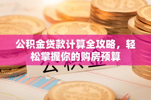 花莲公积金贷款计算全攻略，轻松掌握你的购房预算