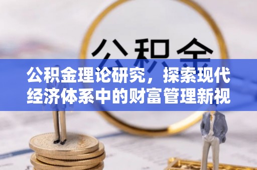 花莲公积金理论研究，探索现代经济体系中的财富管理新视角