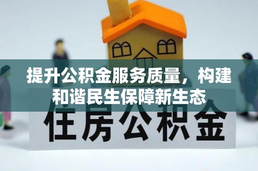 花莲提升公积金服务质量，构建和谐民生保障新生态