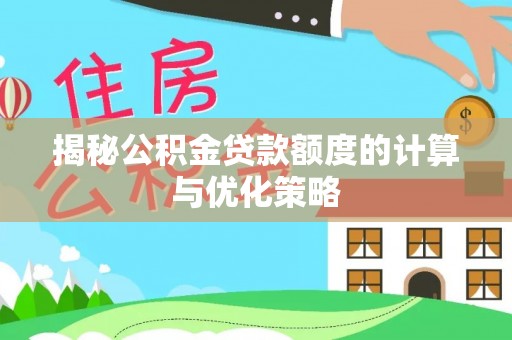 花莲揭秘公积金贷款额度的计算与优化策略