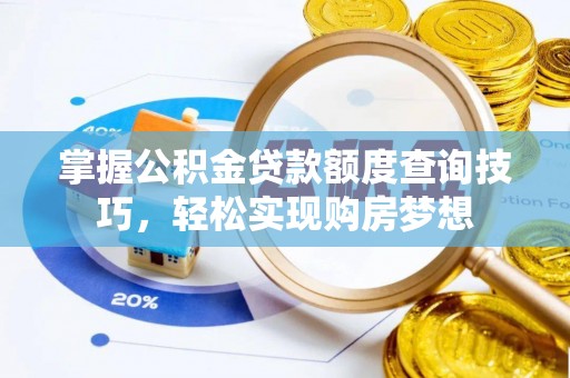 花莲掌握公积金贷款额度查询技巧，轻松实现购房梦想