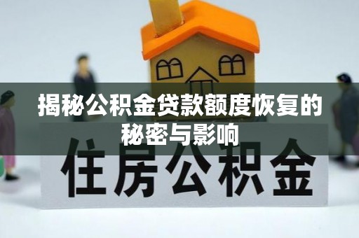 花莲揭秘公积金贷款额度恢复的秘密与影响