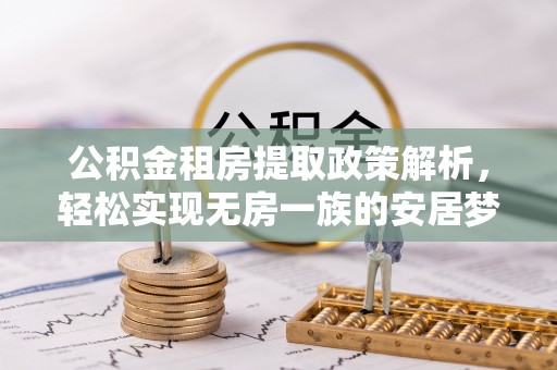 花莲公积金租房提取政策解析，轻松实现无房一族的安居梦想