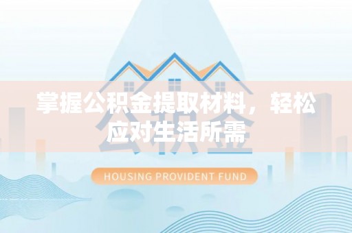 花莲掌握公积金提取材料，轻松应对生活所需