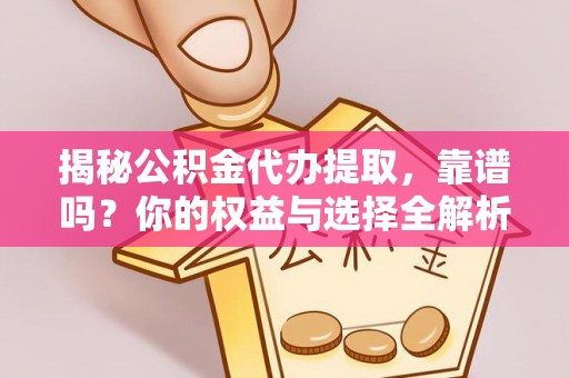 花莲揭秘公积金代办提取，靠谱吗？你的权益与选择全解析