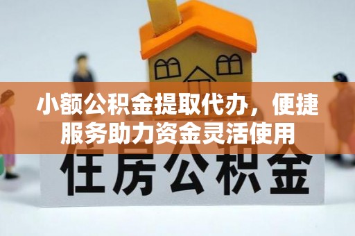 花莲小额公积金提取代办，便捷服务助力资金灵活使用
