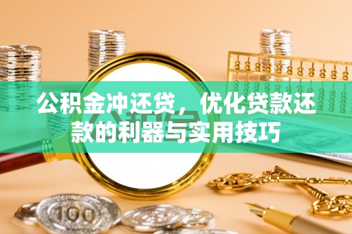 花莲公积金冲还贷，优化贷款还款的利器与实用技巧