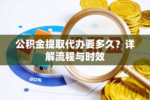 花莲公积金提取代办要多久？详解流程与时效