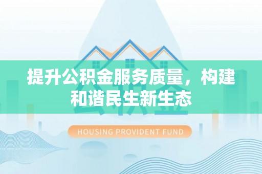 花莲提升公积金服务质量，构建和谐民生新生态
