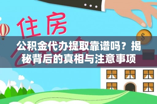 花莲公积金代办提取靠谱吗？揭秘背后的真相与注意事项