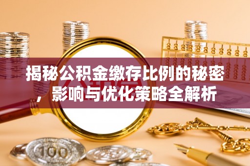 花莲揭秘公积金缴存比例的秘密，影响与优化策略全解析