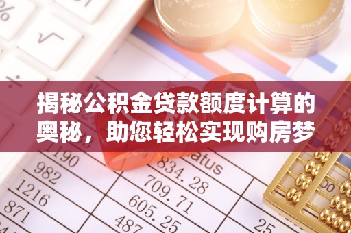 花莲揭秘公积金贷款额度计算的奥秘，助您轻松实现购房梦想
