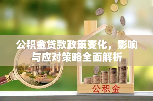 花莲公积金贷款政策变化，影响与应对策略全面解析