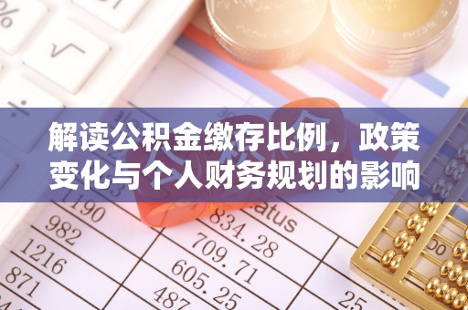 花莲解读公积金缴存比例，政策变化与个人财务规划的影响