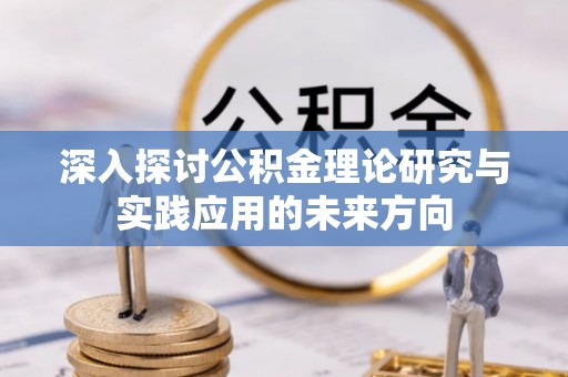 花莲深入探讨公积金理论研究与实践应用的未来方向