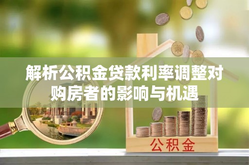 花莲解析公积金贷款利率调整对购房者的影响与机遇