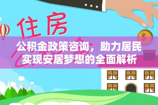 花莲公积金政策咨询，助力居民实现安居梦想的全面解析