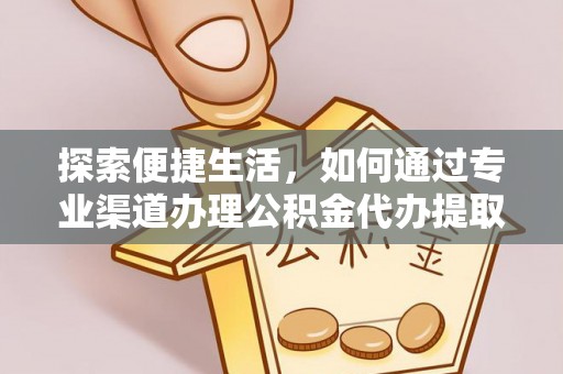 花莲探索便捷生活，如何通过专业渠道办理公积金代办提取业务