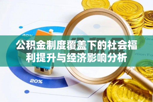 花莲公积金制度覆盖下的社会福利提升与经济影响分析