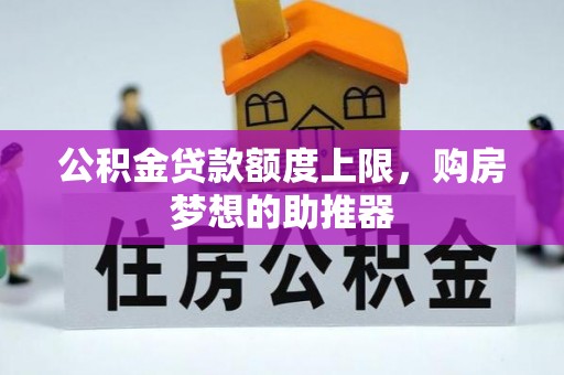 花莲公积金贷款额度上限，购房梦想的助推器