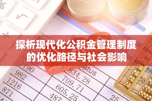 花莲探析现代化公积金管理制度的优化路径与社会影响