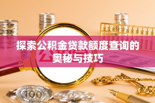 花莲探索公积金贷款额度查询的奥秘与技巧