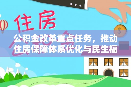 花莲公积金改革重点任务，推动住房保障体系优化与民生福祉提升