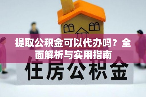 花莲提取公积金可以代办吗？全面解析与实用指南