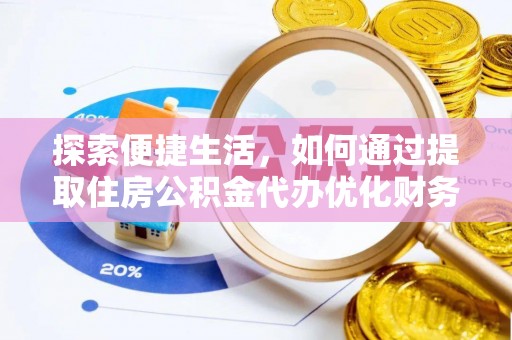 花莲探索便捷生活，如何通过提取住房公积金代办优化财务规划