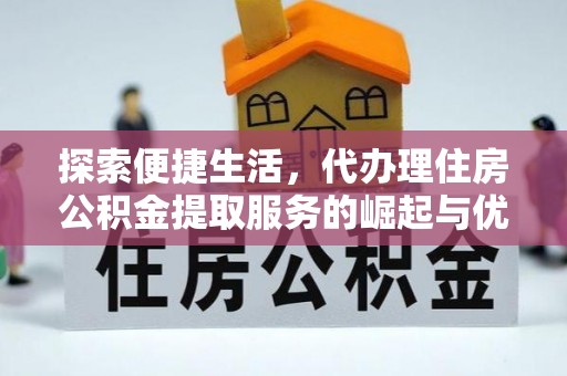 花莲探索便捷生活，代办理住房公积金提取服务的崛起与优势