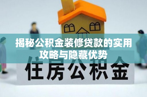 花莲揭秘公积金装修贷款的实用攻略与隐藏优势