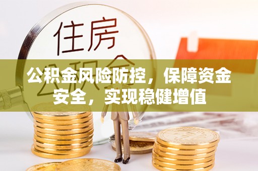 花莲公积金风险防控，保障资金安全，实现稳健增值