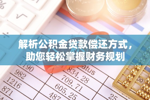 花莲解析公积金贷款偿还方式，助您轻松掌握财务规划