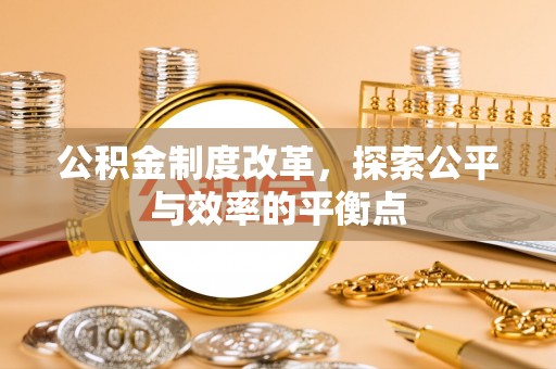 花莲公积金制度改革，探索公平与效率的平衡点