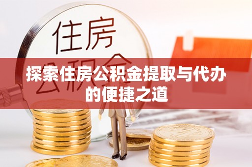 花莲探索住房公积金提取与代办的便捷之道