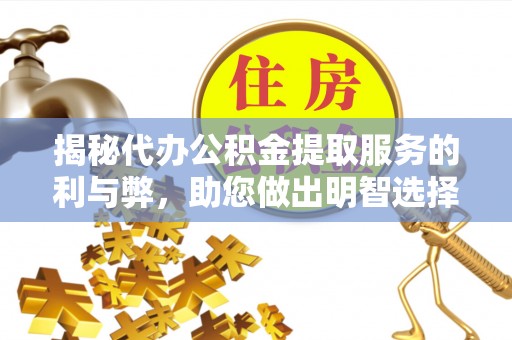 花莲揭秘代办公积金提取服务的利与弊，助您做出明智选择