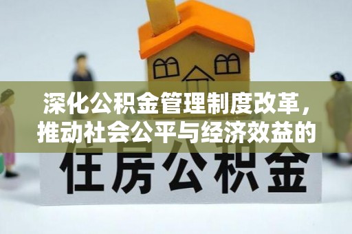 花莲深化公积金管理制度改革，推动社会公平与经济效益的双赢
