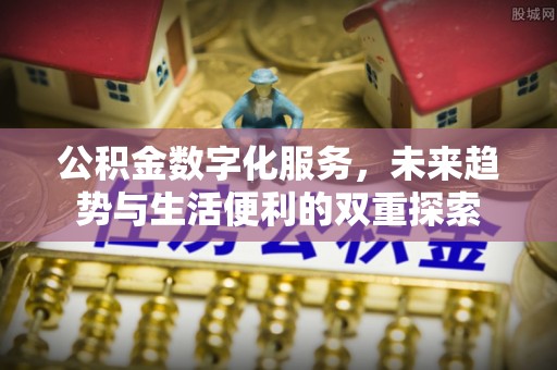 花莲公积金数字化服务，未来趋势与生活便利的双重探索
