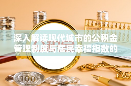 花莲深入解读现代城市的公积金管理制度与居民幸福指数的关联