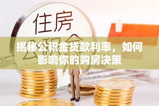 花莲揭秘公积金贷款利率，如何影响你的购房决策
