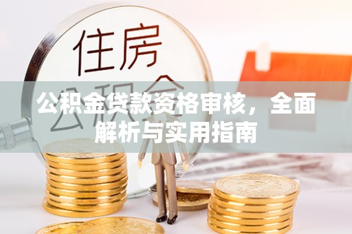 花莲公积金贷款资格审核，全面解析与实用指南